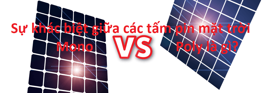 Sự khác biệt giữa các tấm pin mặt trời Mono và Poly là gì?